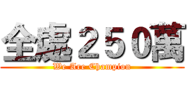 全處２５０萬 (We Are Champion)