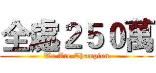 全處２５０萬 (We Are Champion)
