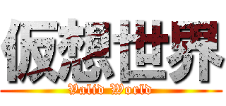 仮想世界 (Valid World)