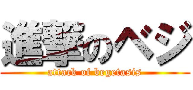 進撃のベジ (attack of begetasis)