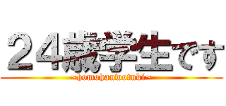 ２４歳学生です (~homohauwotuki~)