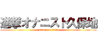 進撃オナニスト久保地 (attack on titan)