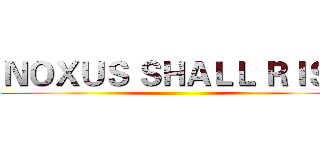 ＮＯＸＵＳ ＳＨＡＬＬ ＲＩＳＥ ()