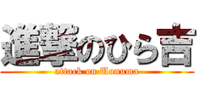 進撃のひら吉 (attack on Uonuma)