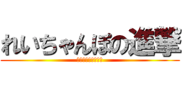 れいちゃんぽの進撃 (まじきっしょいわ〜)