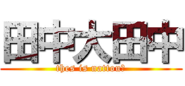 田中大田中 (thes is nattou🤓)
