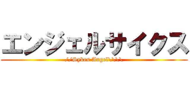 エンジェルサイクス (//Sykes Angel\\\\)