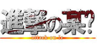 進撃の某乐 (attack on le)