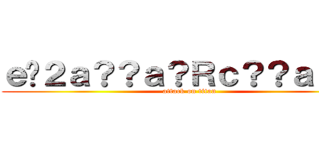 ｅ�２ａ？？ａ？Ｒｃ？？ａ？�Ｍ (attack on titan)