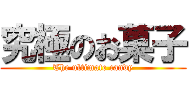 究極のお菓子 (The ultimate candy)
