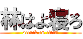 林はよ寝ろ (attack on titan)