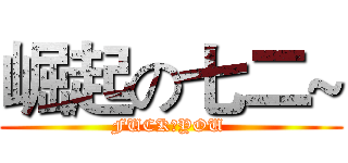 崛起の七二~ (FUCKのYOU )