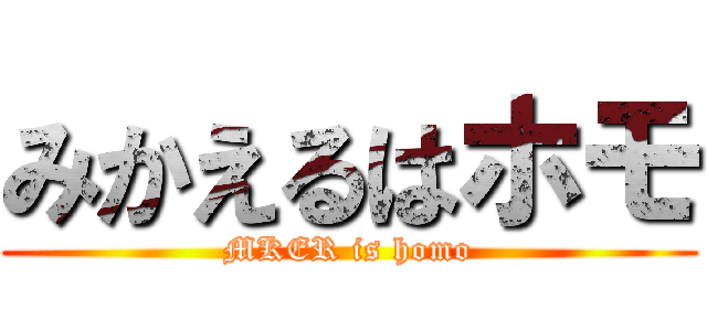 みかえるはホモ (MKER is homo)