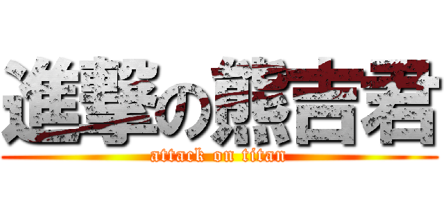 進撃の熊吉君 (attack on titan)