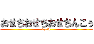 おせちおせちおせちんこぅ (kyotin)