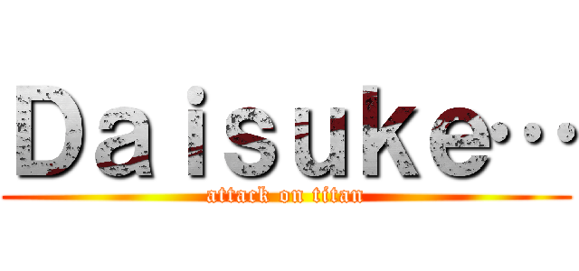 Ｄａｉｓｕｋｅ… (attack on titan)