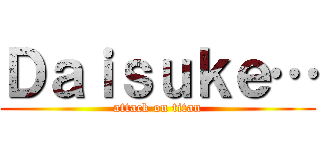 Ｄａｉｓｕｋｅ… (attack on titan)