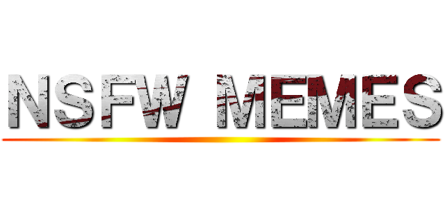 ＮＳＦＷ ＭＥＭＥＳ ()