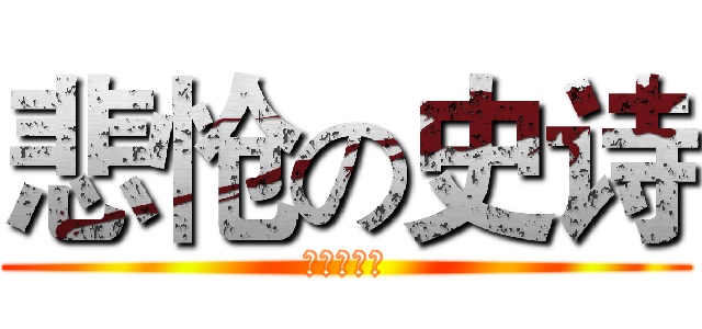 悲怆の史诗 (由我来谱写)