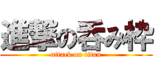 進撃の呑み枠 (attack on titan)