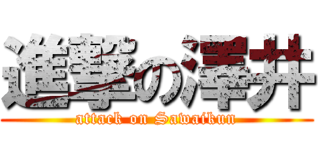 進撃の澤井 (attack on Sawaikun)