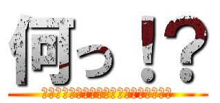 何っ！？ (ﾃﾞﾝﾃﾞﾝﾃﾞﾝﾃﾞﾃﾞﾃﾞﾃﾞﾃﾞ)