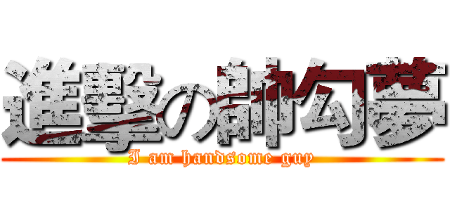 進擊の帥勾夢 (I am handsome guy)