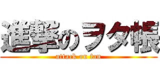 進撃のヲタ帳 (attack on fan)