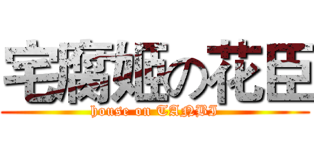 宅腐姬の花臣 (house on TANBI)