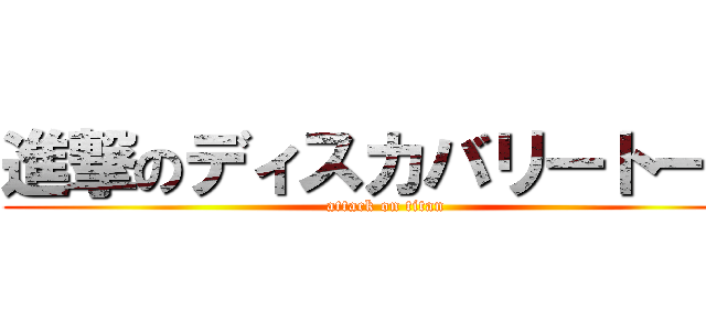 進撃のディスカバリートーク (attack on titan)