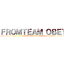 ＦＲＯＭＴＥＡＭ ＯＢＥＹ (Edited By SunRez)