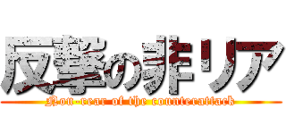 反撃の非リア (Non-rear of the counterattack)