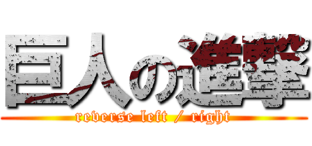 巨人の進撃 (reverse left / right)