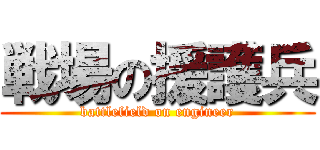 戦場の援護兵 (battlefield on engineer)