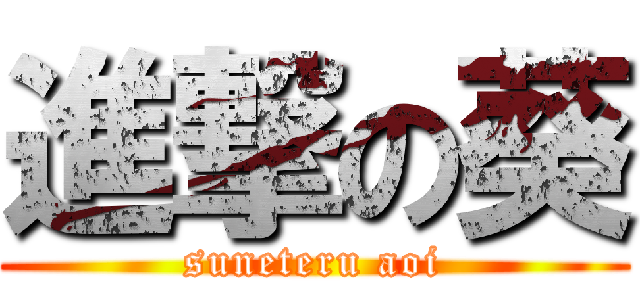進撃の葵 (suneteru aoi)