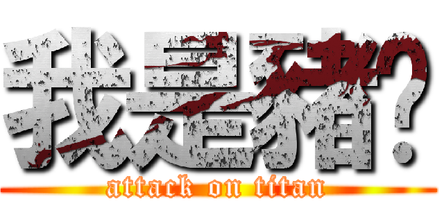 我是豬啊 (attack on titan)