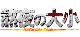 熬夜の大小 (stay over night)