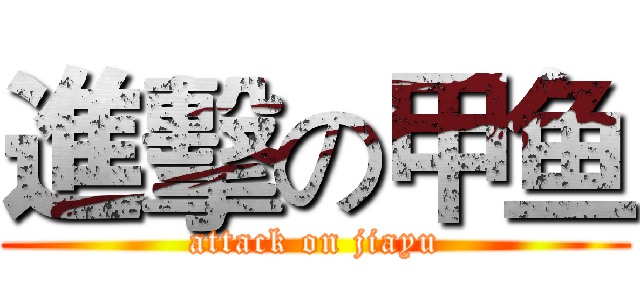 進擊の甲鱼 (attack on jiayu)