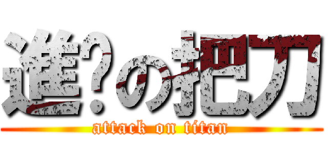 進擊の把刀 (attack on titan)