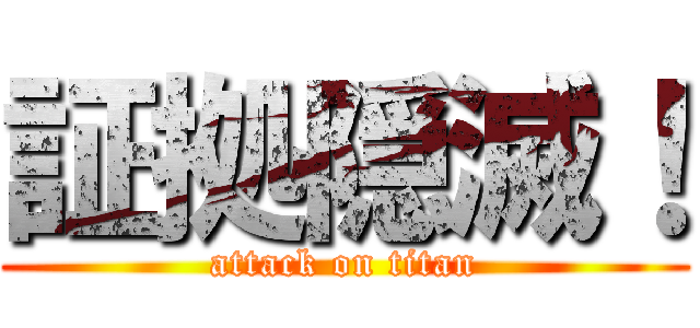 証拠隠滅！ (attack on titan)