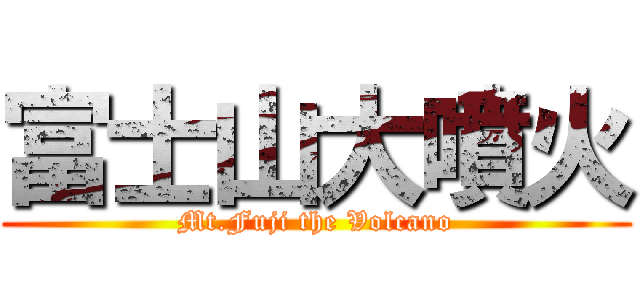 富士山大噴火 (Mt.Fuji the Volcano)