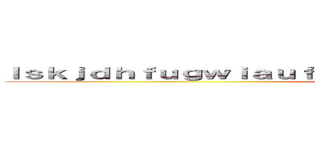 ｌｓｋｊｄｈｆｕｇｗｉａｕｆｊａｂｗｓｆｗｆｓｄｂｓｌｊｂｖａｉｂｂ (attack on titan)