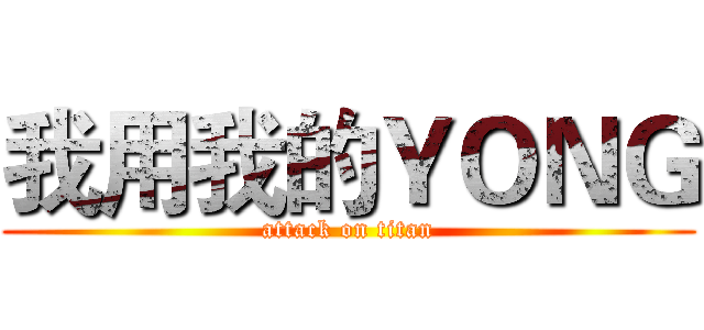 我用我的ＹＯＮＧ (attack on titan)