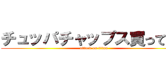 チュッパチャップス買ってこい (attack on titan)