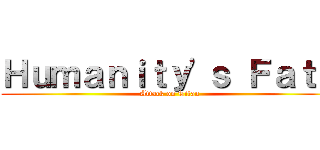 Ｈｕｍａｎｉｔｙ'ｓ Ｆａｔｅ (Attack on Titan)