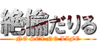 絶倫だりる (NO SEX NO LIFE)