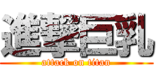 進撃巨乳 (attack on titan)