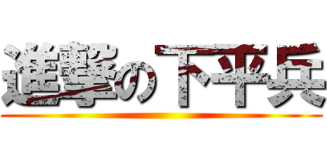 進撃の下平兵 ()