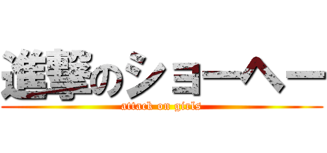 進撃のショーヘー (attack on girls)