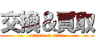 交換＆買取 (attack on titan)